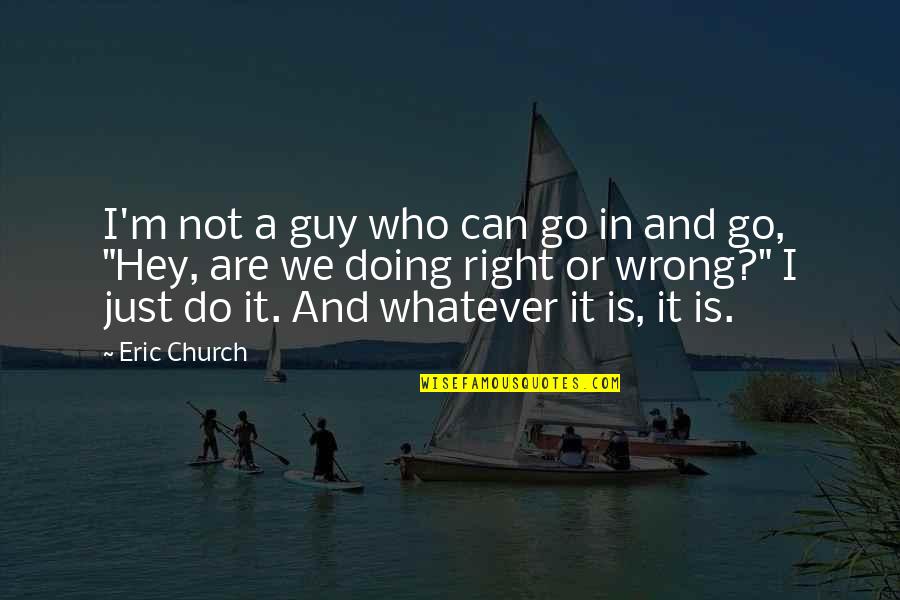 Eric Church Quotes By Eric Church: I'm not a guy who can go in