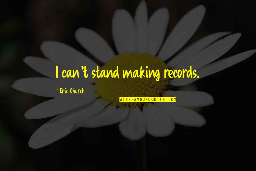 Eric Church Quotes By Eric Church: I can't stand making records.
