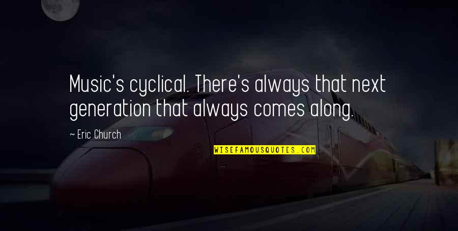Eric Church Quotes By Eric Church: Music's cyclical. There's always that next generation that