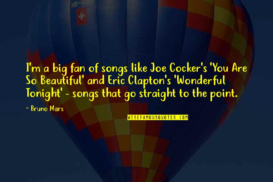 Eric Clapton Quotes By Bruno Mars: I'm a big fan of songs like Joe Eric Clapton Quotes By Bruno Mars: I'm a big fan of songs like Joe