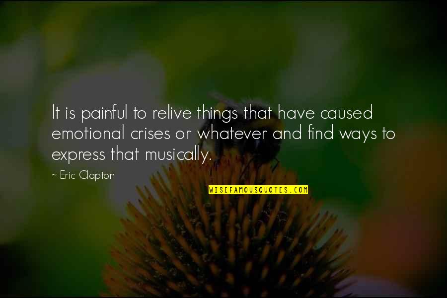 Eric Clapton Quotes By Eric Clapton: It is painful to relive things that have