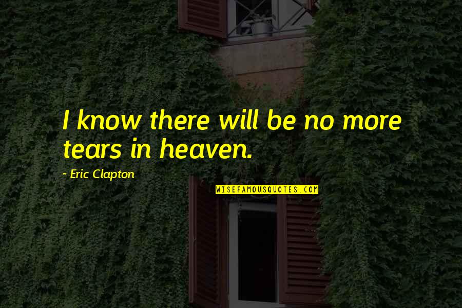 Eric Clapton Quotes By Eric Clapton: I know there will be no more tears