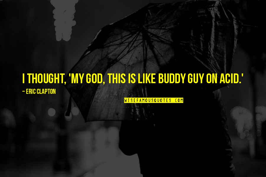 Eric Clapton Quotes By Eric Clapton: I thought, 'My God, this is like Buddy Eric Clapton Quotes By Eric Clapton: I thought, 'My God, this is like Buddy