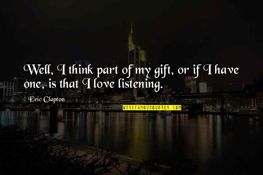 Eric Clapton Quotes By Eric Clapton: Well, I think part of my gift, or