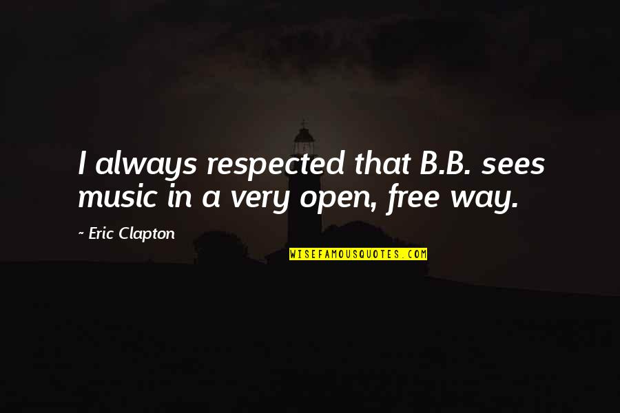Eric Clapton Quotes By Eric Clapton: I always respected that B.B. sees music in