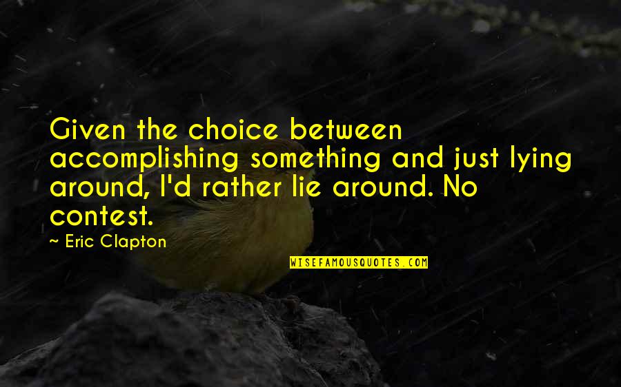 Eric Clapton Quotes By Eric Clapton: Given the choice between accomplishing something and just