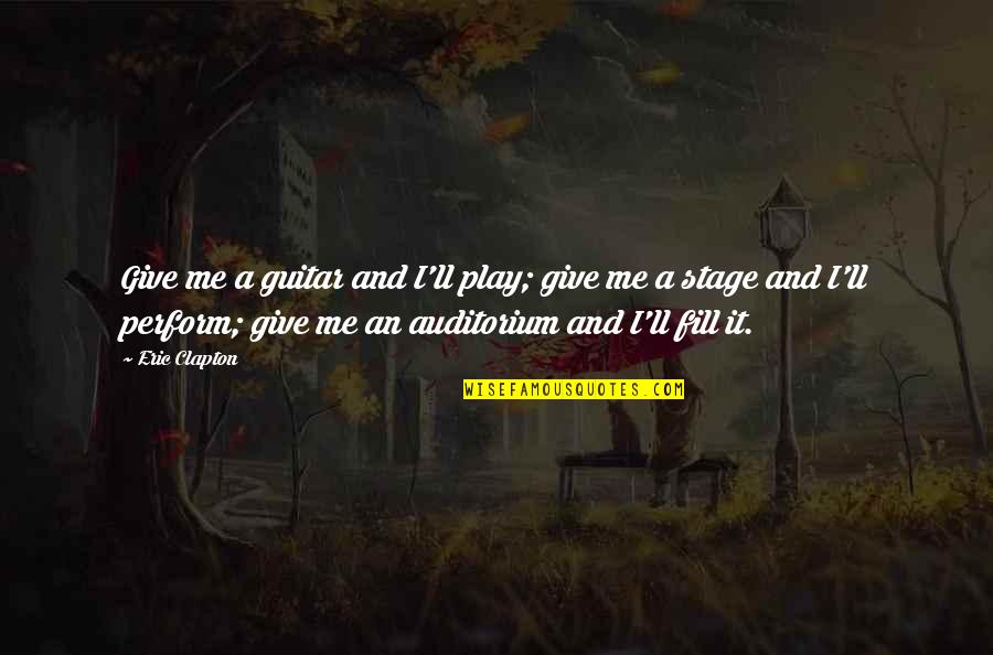 Eric Clapton Quotes By Eric Clapton: Give me a guitar and I'll play; give Eric Clapton Quotes By Eric Clapton: Give me a guitar and I'll play; give