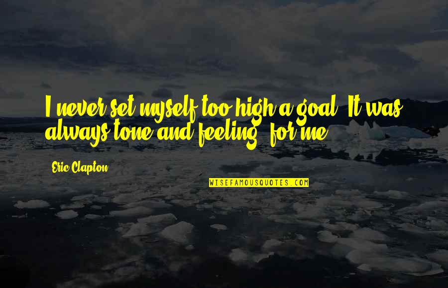 Eric Clapton Quotes By Eric Clapton: I never set myself too high a goal.