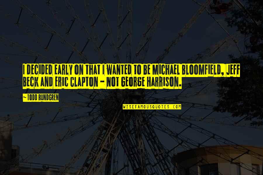 Eric Clapton Quotes By Todd Rundgren: I decided early on that I wanted to Eric Clapton Quotes By Todd Rundgren: I decided early on that I wanted to