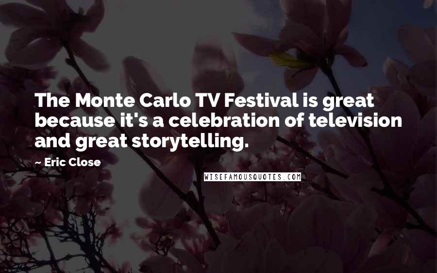 Eric Close quotes: The Monte Carlo TV Festival is great because it's a celebration of television and great storytelling. Eric Close quotes: The Monte Carlo TV Festival is great because it's a celebration of television and great storytelling.
