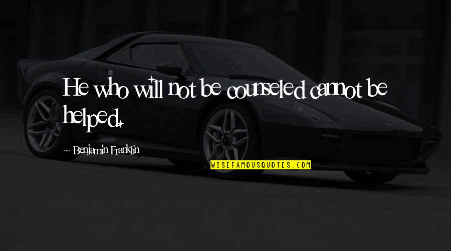 Eric Cornell Quotes By Benjamin Franklin: He who will not be counseled cannot be