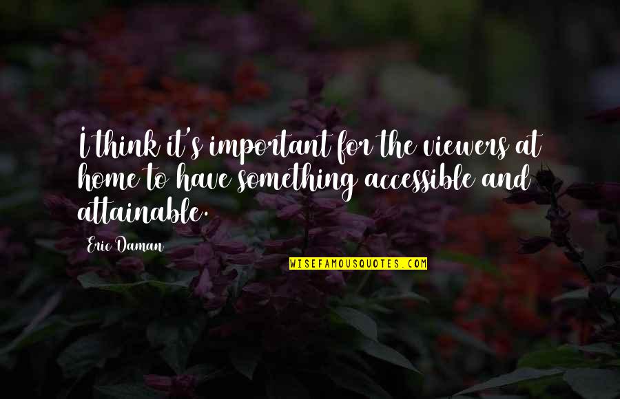 Eric Daman Quotes By Eric Daman: I think it's important for the viewers at Eric Daman Quotes By Eric Daman: I think it's important for the viewers at