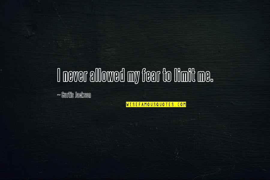 Eric Delko Quotes By Curtis Jackson: I never allowed my fear to limit me. Eric Delko Quotes By Curtis Jackson: I never allowed my fear to limit me.