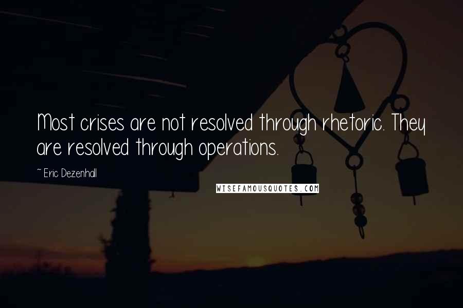 Eric Dezenhall quotes: Most crises are not resolved through rhetoric. They are resolved through operations.