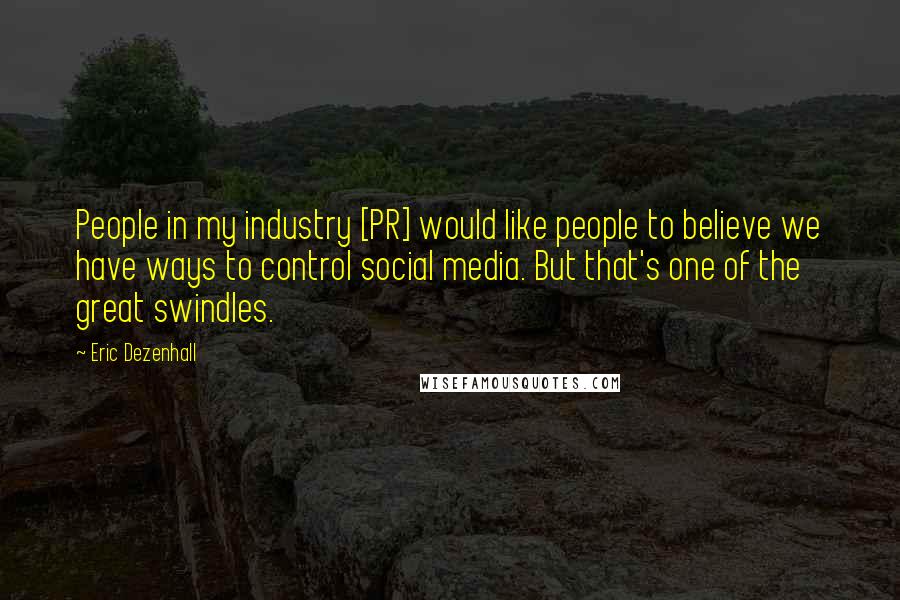 Eric Dezenhall quotes: People in my industry [PR] would like people to believe we have ways to control social media. But that's one of the great swindles.