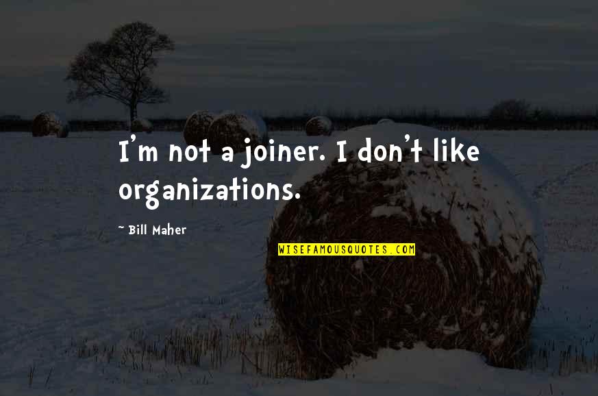 Eric Dishman Quotes By Bill Maher: I'm not a joiner. I don't like organizations.