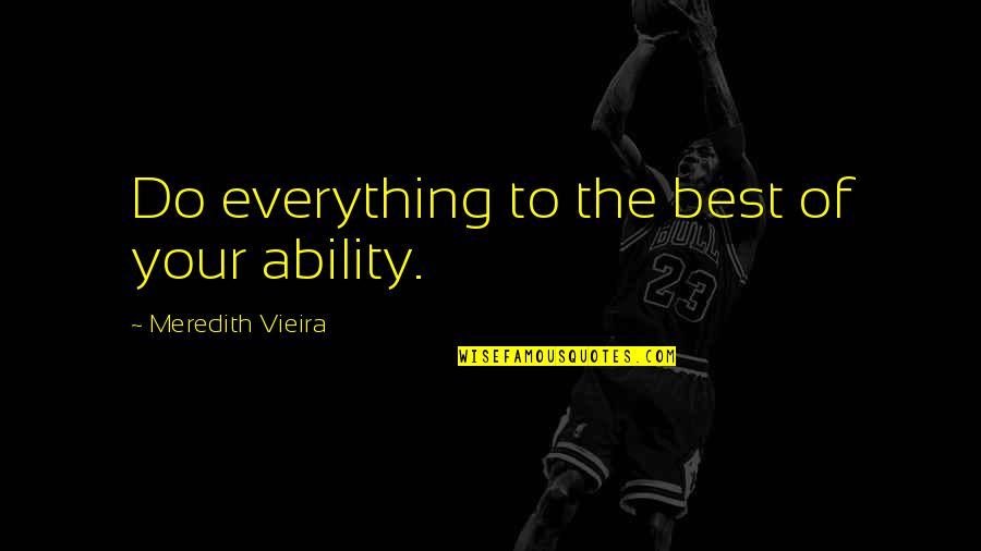 Eric Dolphy Quotes By Meredith Vieira: Do everything to the best of your ability.