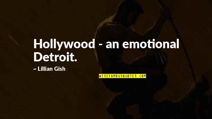 Eric Edmeades Quotes By Lillian Gish: Hollywood - an emotional Detroit.