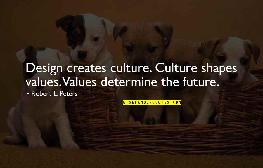 Eric Effiong Quotes By Robert L. Peters: Design creates culture. Culture shapes values. Values determine Eric Effiong Quotes By Robert L. Peters: Design creates culture. Culture shapes values. Values determine