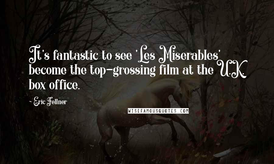 Eric Fellner quotes: It's fantastic to see 'Les Miserables' become the top-grossing film at the U.K. box office.