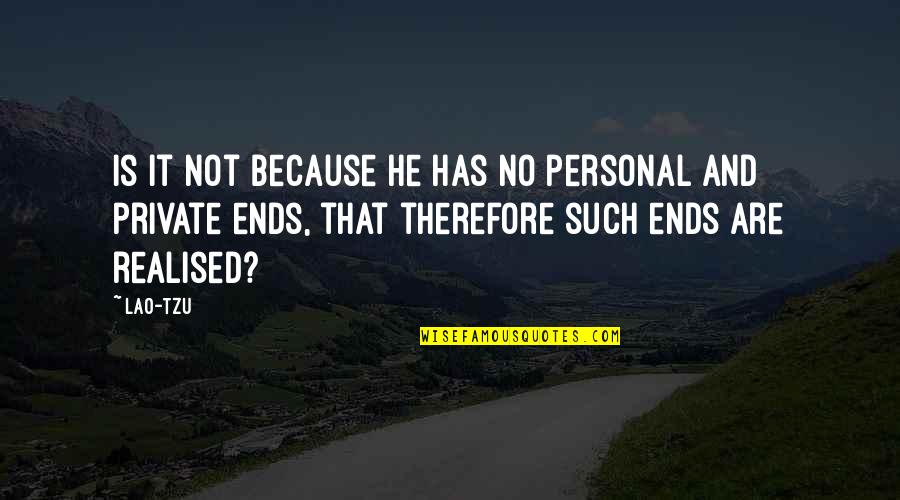 Eric Felten Quotes By Lao-Tzu: Is it not because he has no personal Eric Felten Quotes By Lao-Tzu: Is it not because he has no personal