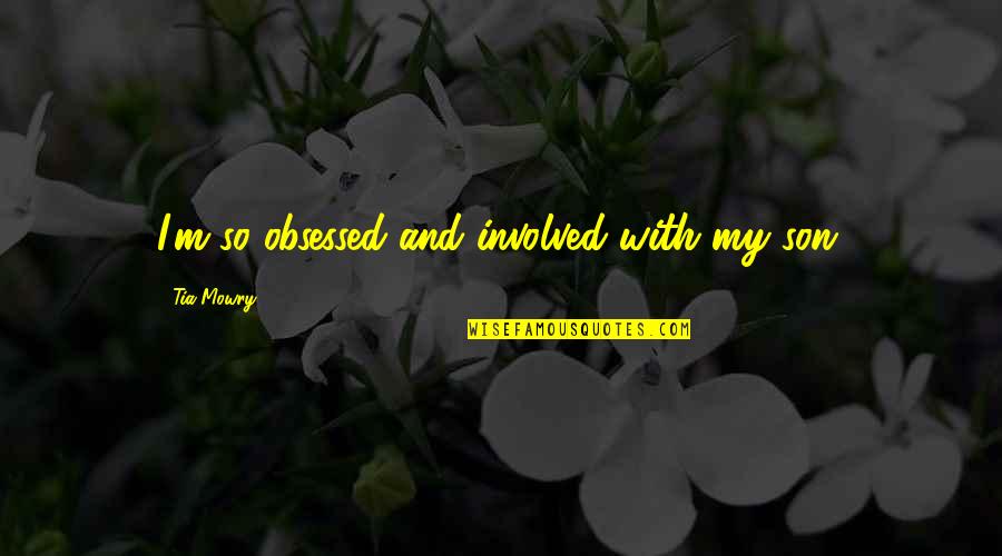 Eric Felten Quotes By Tia Mowry: I'm so obsessed and involved with my son. Eric Felten Quotes By Tia Mowry: I'm so obsessed and involved with my son.