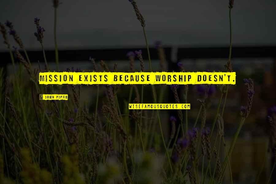 Eric Fischl Quotes By John Piper: Mission exists because worship doesn't. Eric Fischl Quotes By John Piper: Mission exists because worship doesn't.