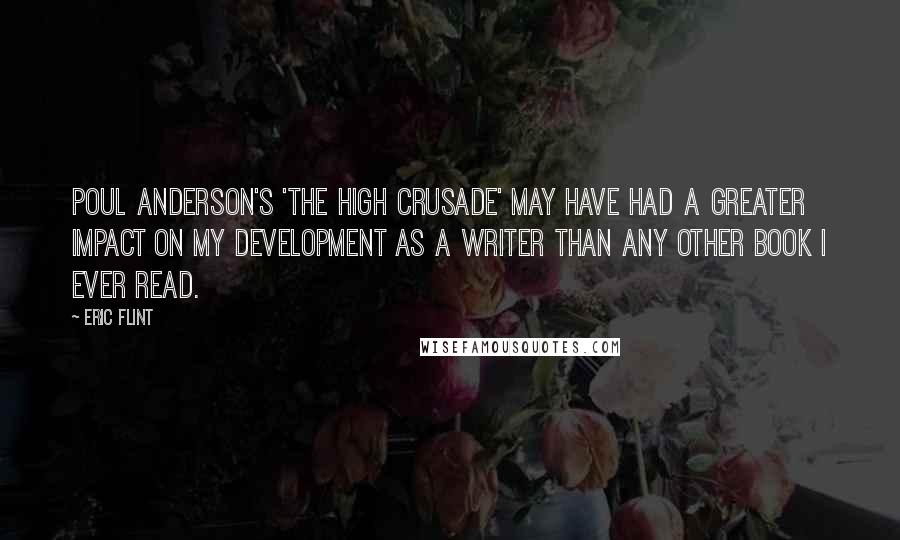 Eric Flint quotes: Poul Anderson's 'The High Crusade' may have had a greater impact on my development as a writer than any other book I ever read.