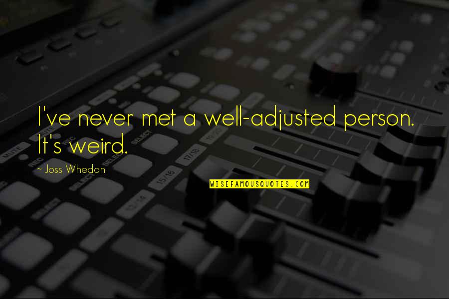 Eric Forman Love Quotes By Joss Whedon: I've never met a well-adjusted person. It's weird. Eric Forman Love Quotes By Joss Whedon: I've never met a well-adjusted person. It's weird.