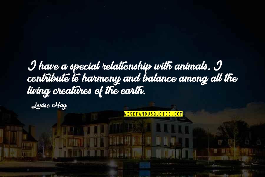 Eric Gilmour Quotes By Louise Hay: I have a special relationship with animals. I