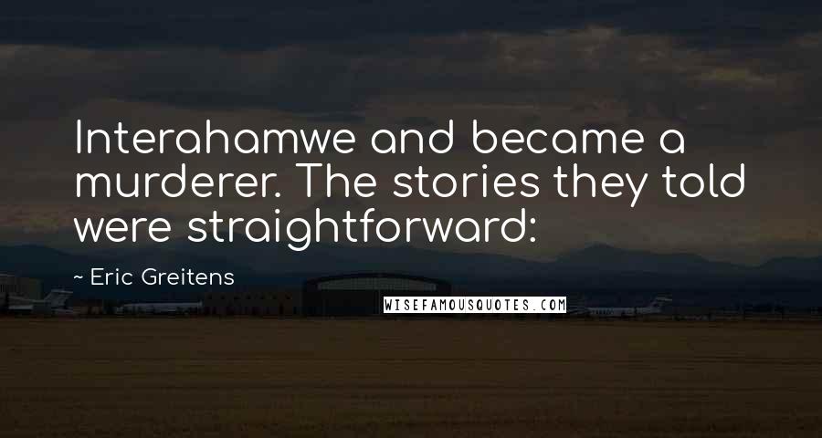 Eric Greitens quotes: Interahamwe and became a murderer. The stories they told were straightforward: