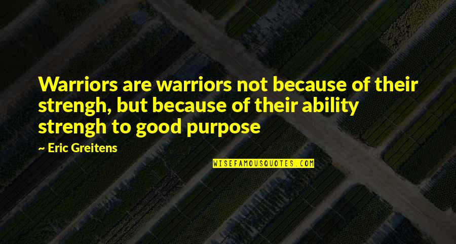 Eric Greitens Quotes By Eric Greitens: Warriors are warriors not because of their strengh,