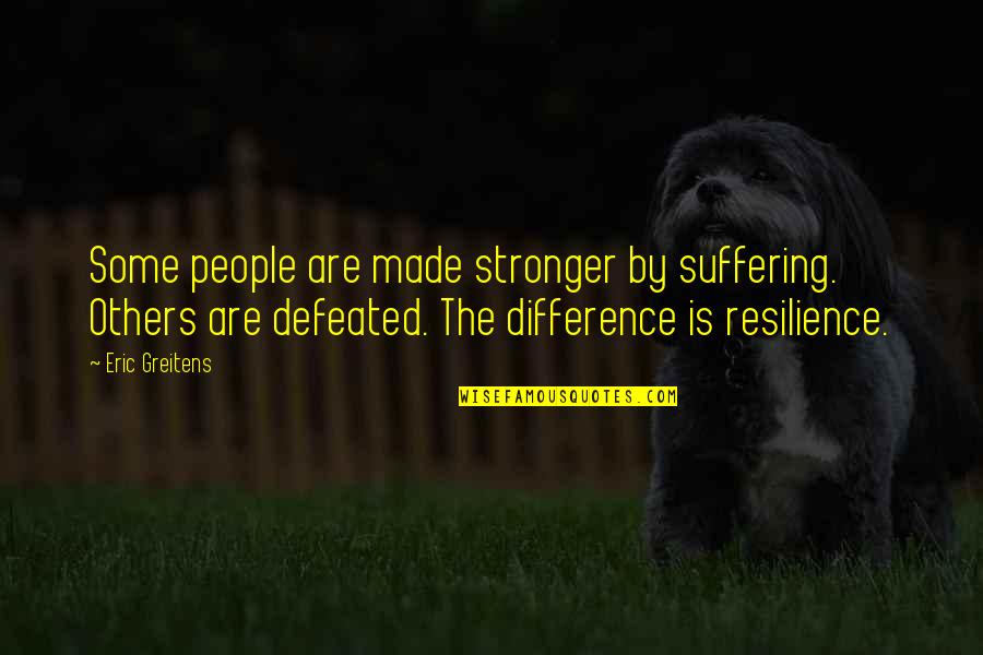 Eric Greitens Quotes By Eric Greitens: Some people are made stronger by suffering. Others