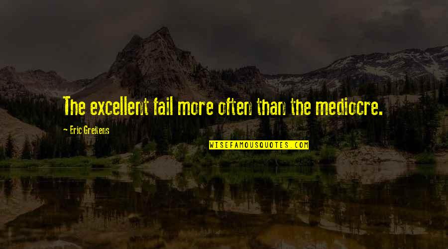 Eric Greitens Quotes By Eric Greitens: The excellent fail more often than the mediocre.