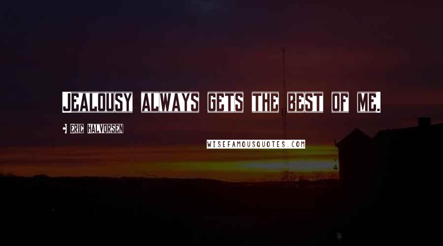 Eric Halvorsen quotes: Jealousy always gets the best of me.