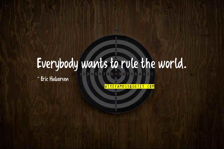 Eric Halvorsen Quotes By Eric Halvorsen: Everybody wants to rule the world.