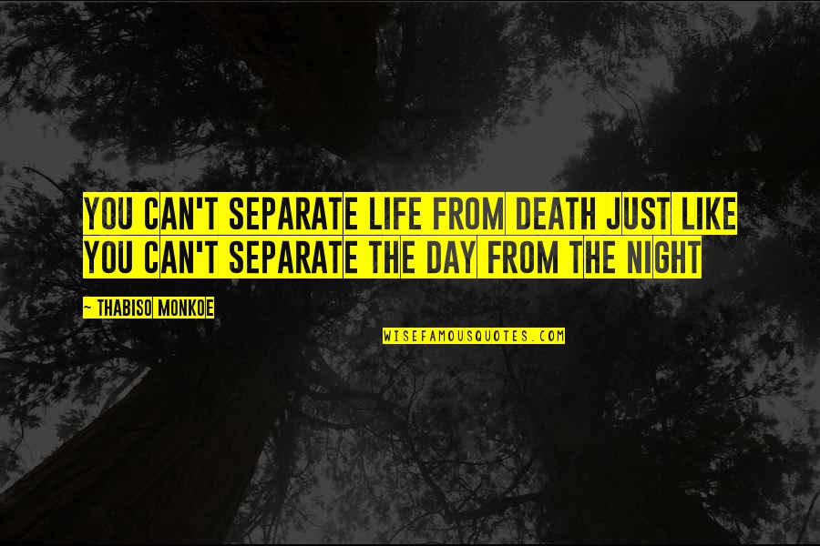 Eric Haney Quotes By Thabiso Monkoe: You can't separate life from death just like Eric Haney Quotes By Thabiso Monkoe: You can't separate life from death just like