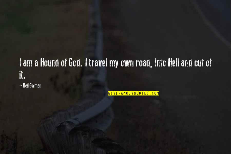 Eric Hartmann Quotes By Neil Gaiman: I am a Hound of God. I travel