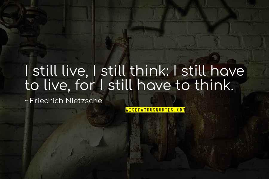 Eric Hoffer Intellectuals Quotes By Friedrich Nietzsche: I still live, I still think: I still