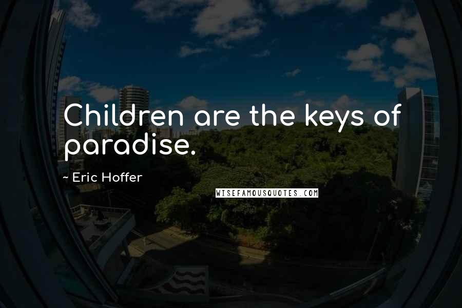 Eric Hoffer quotes: Children are the keys of paradise.