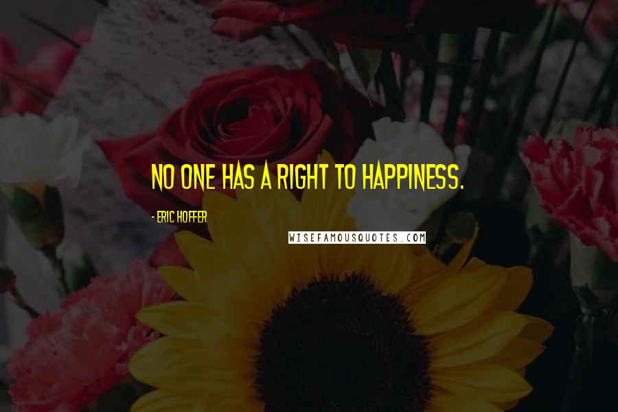 Eric Hoffer quotes: No one has a right to happiness.