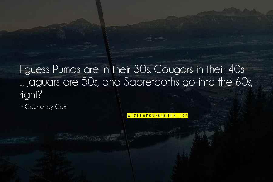 Eric Hoffman Quotes By Courteney Cox: I guess Pumas are in their 30s. Cougars