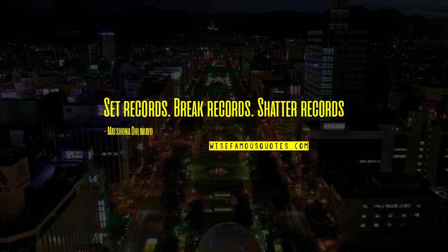 Eric Hoffman Quotes By Matshona Dhliwayo: Set records. Break records. Shatter records