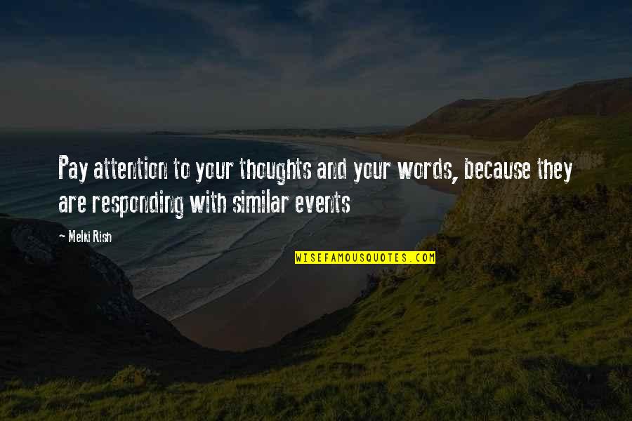 Eric Hoffman Quotes By Melki Rish: Pay attention to your thoughts and your words,
