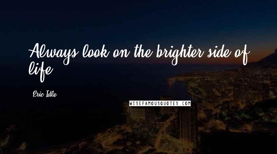Eric Idle quotes: Always look on the brighter side of life