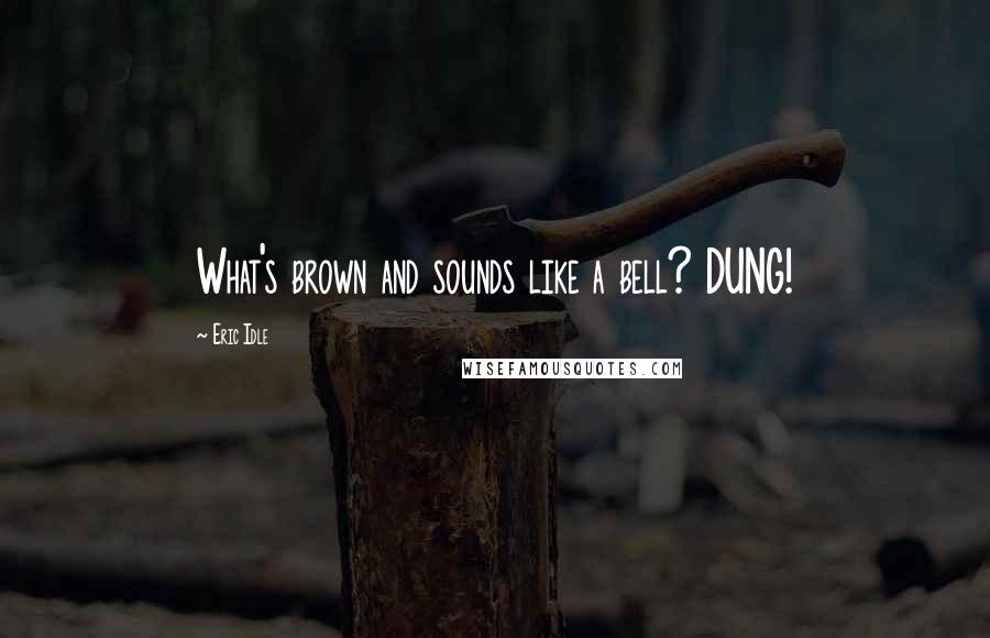 Eric Idle quotes: What's brown and sounds like a bell? DUNG!