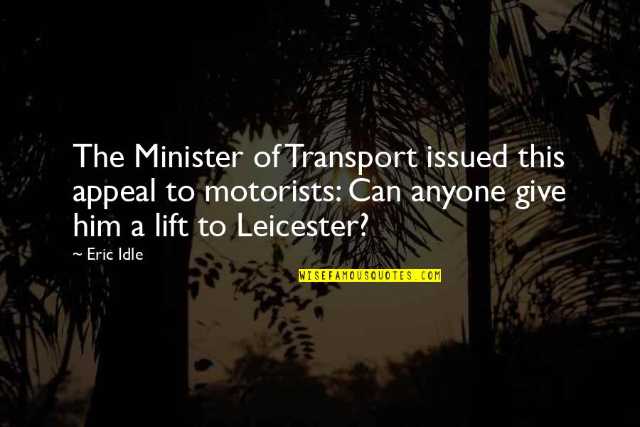 Eric Idle Quotes By Eric Idle: The Minister of Transport issued this appeal to