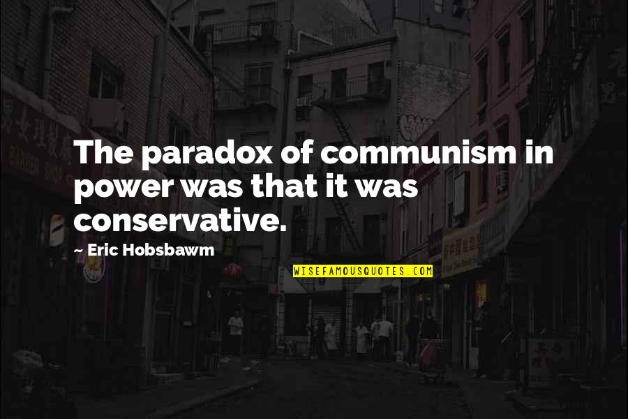 Eric J Hobsbawm Quotes By Eric Hobsbawm: The paradox of communism in power was that Eric J Hobsbawm Quotes By Eric Hobsbawm: The paradox of communism in power was that