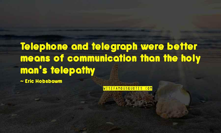 Eric J Hobsbawm Quotes By Eric Hobsbawm: Telephone and telegraph were better means of communication