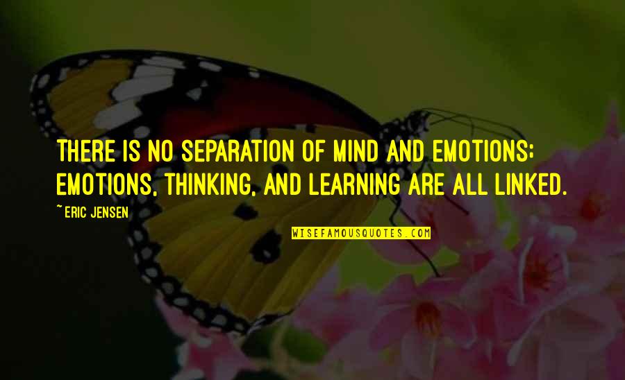 Eric Jensen Quotes By Eric Jensen: There is no separation of mind and emotions; Eric Jensen Quotes By Eric Jensen: There is no separation of mind and emotions;